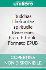 Buddhas EhefrauDie spirituelle Reise einer Frau. E-book. Formato EPUB ebook di Mathias Bellmann