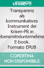 Transparenz als kommunikatives Instrument der Krisen-PR in Lebensmittelunternehmen. E-book. Formato EPUB ebook di Patrick Wagner