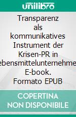 Transparenz als kommunikatives Instrument der Krisen-PR in Lebensmittelunternehmen. E-book. Formato EPUB ebook