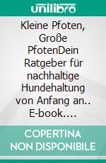 Kleine Pfoten, Große PfotenDein Ratgeber für nachhaltige Hundehaltung von Anfang an.. E-book. Formato EPUB ebook