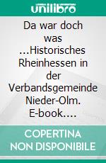 Da war doch was ...Historisches Rheinhessen in der Verbandsgemeinde Nieder-Olm. E-book. Formato EPUB