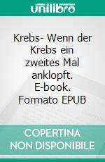 Krebs- Wenn der Krebs ein zweites Mal anklopft. E-book. Formato EPUB ebook