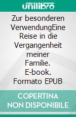 Zur besonderen VerwendungEine Reise in die Vergangenheit meiner Familie. E-book. Formato EPUB