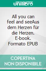 All you can feel and seeAus dem Herzen für die Herzen. E-book. Formato EPUB ebook