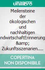 Meilensteine der ökologischen und nachhaltigen LandwirtschaftErinnerungen &amp; Zukunftsszenarien. E-book. Formato EPUB ebook