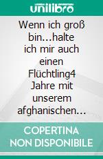 Wenn ich groß bin...halte ich mir auch einen Flüchtling4 Jahre mit unserem afghanischen Patensohn. E-book. Formato EPUB