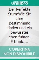 Der Perfekte SturmWie Sie Ihre Bestimmung finden und ein bewusstes Leben führen.. E-book. Formato EPUB ebook di Jörg Haas