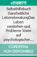 Selbsthilfebuch Ganzheitliche LebensberatungDas Leben verstehen und Probleme lösen auf psychologischer und spiritueller Ebene. E-book. Formato EPUB ebook di Pavany Carmen Zilles