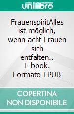 FrauenspiritAlles ist möglich, wenn acht Frauen sich entfalten.. E-book. Formato EPUB ebook