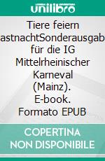 Tiere feiern FastnachtSonderausgabe für die IG Mittelrheinischer Karneval (Mainz). E-book. Formato EPUB ebook di Fastnacht-Verband Franken