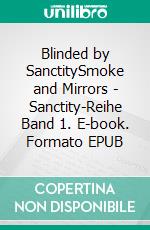 Blinded by SanctitySmoke and Mirrors - Sanctity-Reihe Band 1. E-book. Formato EPUB