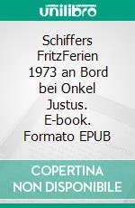 Schiffers FritzFerien 1973 an Bord bei Onkel Justus. E-book. Formato EPUB ebook di Werner Schwarz