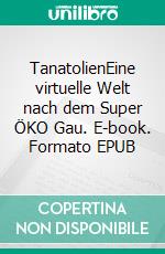 TanatolienEine virtuelle Welt nach dem Super ÖKO Gau. E-book. Formato EPUB ebook di Stefan Gril