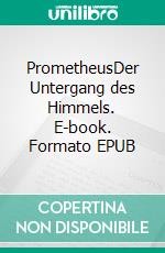 PrometheusDer Untergang des Himmels. E-book. Formato EPUB ebook di Klaus Brandenburg