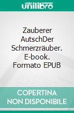 Zauberer AutschDer Schmerzräuber. E-book. Formato EPUB ebook