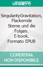 SingularityGravitation, Flackernde Sterne und die Folgen. E-book. Formato EPUB ebook di Vassilios Kotsis