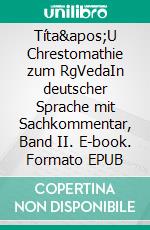 Títa&apos;U Chrestomathie zum RgVedaIn deutscher Sprache mit Sachkommentar, Band II. E-book. Formato EPUB ebook