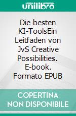 Die besten KI-ToolsEin Leitfaden von JvS Creative Possibilities. E-book. Formato EPUB ebook