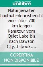 Naturgewalten hautnahErlebnisbericht einer über 700 km langen Kanutour vom Quiet Lake bis nach Dawson City. E-book. Formato EPUB ebook