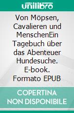 Von Möpsen, Cavalieren und MenschenEin Tagebuch über das Abenteuer Hundesuche. E-book. Formato EPUB ebook di Tatjana Mennig