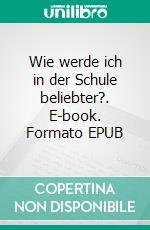 Wie werde ich in der Schule beliebter?. E-book. Formato EPUB ebook