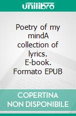 Poetry of my mindA collection of lyrics. E-book. Formato EPUB