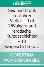 Sex und Erotik in all ihrer Vielfalt - Teil 28Vulgäre und erotische Kurzgeschichten - 10 Sexgeschichten. E-book. Formato EPUB ebook di Lena Lustig