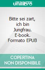Bitte sei zart, ich bin Jungfrau. E-book. Formato EPUB ebook