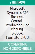 Microsoft Dynamics 365 Business Central - Produktion und Planung. E-book. Formato EPUB ebook