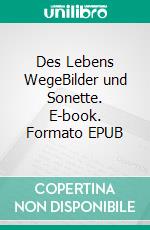 Des Lebens WegeBilder und Sonette. E-book. Formato EPUB ebook