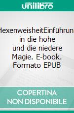 HexenweisheitEinführung in die hohe und die niedere Magie. E-book. Formato EPUB