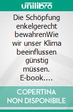 Die Schöpfung enkelgerecht bewahrenWie wir unser Klima beeinflussen günstig müssen. E-book. Formato EPUB ebook di Michael Thalhammer