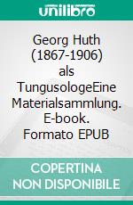 Georg Huth (1867-1906) als TungusologeEine Materialsammlung. E-book. Formato EPUB