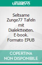 Seltsame Zunge77 Tafeln mit Dialekttexten. E-book. Formato EPUB ebook di Richard Deiss