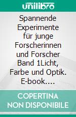 Spannende Experimente für junge Forscherinnen und Forscher Band 1Licht, Farbe und Optik. E-book. Formato EPUB