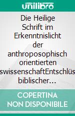 Die Heilige Schrift im Erkenntnislicht der anthroposophisch orientierten GeisteswissenschaftEntschlüsselung biblischer Geheimnisse. E-book. Formato EPUB ebook