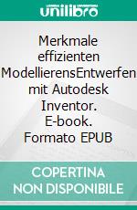 Merkmale effizienten ModellierensEntwerfen mit Autodesk Inventor. E-book. Formato EPUB ebook