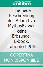 Eine neue Beschreibung des Adam Eva MythosEs war keine Erbsünde. E-book. Formato EPUB ebook