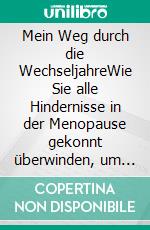 Mein Weg durch die WechseljahreWie Sie alle Hindernisse in der Menopause gekonnt überwinden, um kraftvoll und glücklich in Ihren neuen Lebensabschnitt zu starten. E-book. Formato EPUB ebook