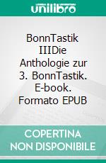 BonnTastik IIIDie Anthologie zur 3. BonnTastik. E-book. Formato EPUB ebook di Tatjana Flade