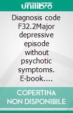 Diagnosis code F32.2Major depressive episode without psychotic symptoms. E-book. Formato EPUB