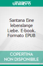 Santana Eine lebenslange Liebe. E-book. Formato EPUB ebook