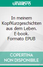 In meinem KopfKurzgeschichten aus dem Leben. E-book. Formato EPUB ebook di Christian Sined