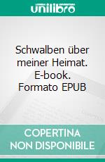 Schwalben über meiner Heimat. E-book. Formato EPUB ebook