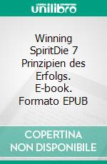 Winning SpiritDie 7 Prinzipien des Erfolgs. E-book. Formato EPUB ebook di Aeneas Appius