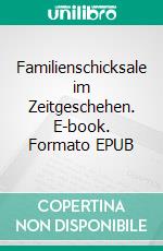 Familienschicksale im Zeitgeschehen. E-book. Formato EPUB ebook