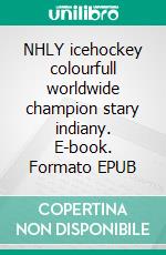 NHLY icehockey colourfull worldwide champion stary indiany. E-book. Formato EPUB ebook