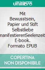 Mit Bewusstsein, Papier und Stift Selbstliebe manifestierenSeelenzeit. E-book. Formato EPUB ebook