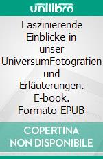 Faszinierende Einblicke in unser UniversumFotografien und Erläuterungen. E-book. Formato EPUB ebook di Werner Ehlen