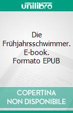 Die Frühjahrsschwimmer. E-book. Formato EPUB